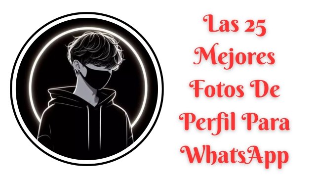 Las 25 Mejores Fotos De Perfil Para WhatsApp